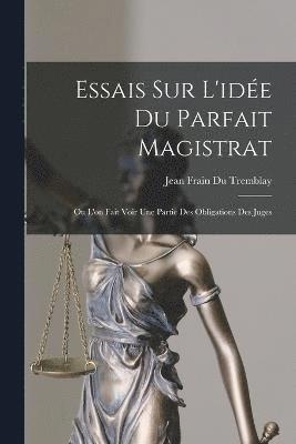 Essais Sur L'idée Du Parfait Magistrat