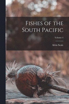 Alvin Seale - Fishes of the South Pacific; Volume 4, Häftad