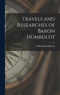 bokomslag Travels and Researches of Baron Humboldt