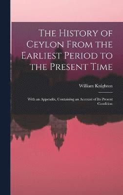 The History of Ceylon From the Earliest Period to the Present Time 1