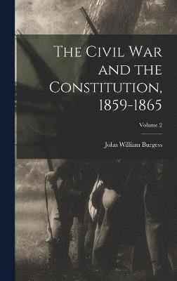 The Civil War and the Constitution, 1859-1865; Volume 2 1