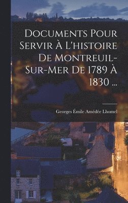 bokomslag Documents Pour Servir  L'histoire De Montreuil-Sur-Mer De 1789  1830 ...