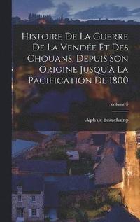 bokomslag Histoire De La Guerre De La Vende Et Des Chouans, Depuis Son Origine Jusqu' La Pacification De 1800; Volume 3