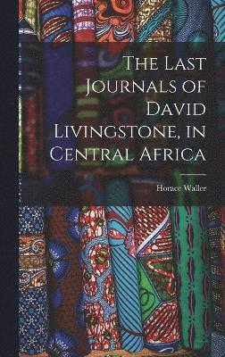 Horace Waller - Last Journals of David Livingstone, in Central Africa, Inbunden
