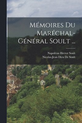 Mmoires Du Marchal-Gnral Soult ... 1