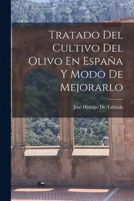 Tratado Del Cultivo Del Olivo En Espaa Y Modo De Mejorarlo 1