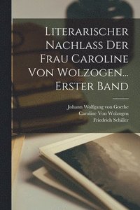 bokomslag Literarischer Nachlass Der Frau Caroline Von Wolzogen... Erster Band