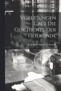 bokomslag Vorlesungen ber Die Geschichte Der Heilkunde