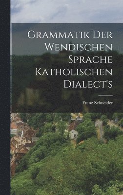 Franz Schneider - Grammatik der wendischen Sprache katholischen Dialect's, Inbunden