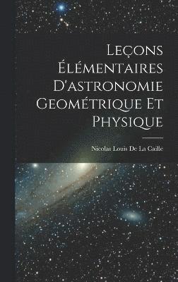 Leons lmentaires D'astronomie Geomtrique Et Physique 1