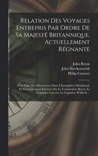 bokomslag Relation Des Voyages Entrepris Par Ordre De Sa Majest Britannique, Actuellement Rgnante; Pour Faire Des Dcouvertes Dans L'hmisphre Mridional, Et Successivement Excuts Par Le Commodore