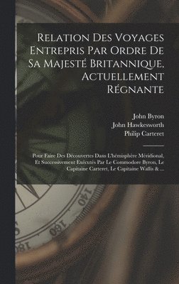 John Byron, John Hawkesworth, Samuel Wallis - Relation Des Voyages Entrepris Par Ordre De Sa Majesté Britannique, Actuellement Régnante; Pour Faire Des Découvertes Dans L'hémisphère Méridional, Et Successivement Exécutés Par Le Commodore Byron, Le Capitaine Carteret, Le Capitaine Wallis & ..., Inbunden