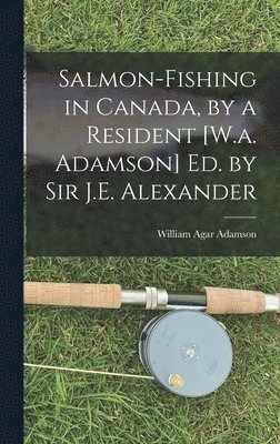 bokomslag Salmon-Fishing in Canada, by a Resident [W.a. Adamson] Ed. by Sir J.E. Alexander