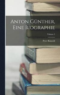 bokomslag Anton Gnther, Eine Biographie; Volume 1