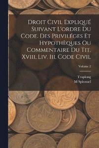bokomslag Droit Civil Expliqu Suivant L'ordre Du Code. Des Privilges Et Hypothques Ou Commentaire Du Tit. Xviii, Liv. Iii, Code Civil; Volume 2