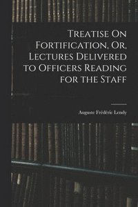 bokomslag Treatise On Fortification, Or, Lectures Delivered to Officers Reading for the Staff