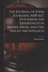 bokomslag The Journal of John Jourdain, 1608-1617, Describing His Experiences in Arabia, India, and the Malay Archipelago