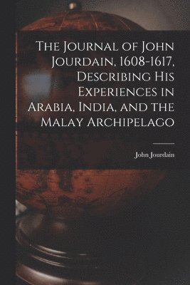 bokomslag The Journal of John Jourdain, 1608-1617, Describing His Experiences in Arabia, India, and the Malay Archipelago