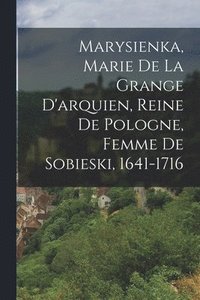 bokomslag Marysienka, Marie De La Grange D'arquien, Reine De Pologne, Femme De Sobieski, 1641-1716