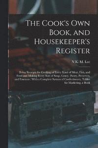 bokomslag The Cook's Own Book, and Housekeeper's Register