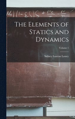 bokomslag The Elements of Statics and Dynamics; Volume 1