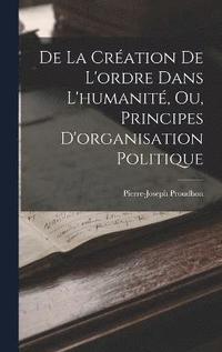 bokomslag De La Cration De L'ordre Dans L'humanit, Ou, Principes D'organisation Politique