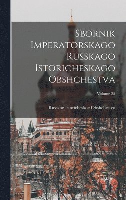 Sbornik Imperatorskago Russkago Istoricheskago Obshchestva; Volume 25 1