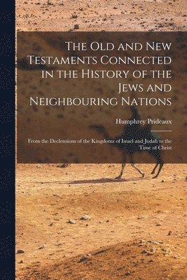 Humphrey Prideaux - Old and New Testaments Connected in the History of the Jews and Neighbouring Nations, Häftad