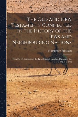 The Old and New Testaments Connected in the History of the Jews and Neighbouring Nations 1