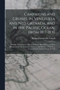 bokomslag Campaigns and Cruises, in Venezuela and Ned Grenada, and in the Pacific Ocean; From 1817-1830
