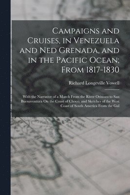 bokomslag Campaigns and Cruises, in Venezuela and Ned Grenada, and in the Pacific Ocean; From 1817-1830