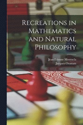 Jacques Ozanam, Jean Etienne Montucla - Recreations in Mathematics and Natural Philosophy, Häftad