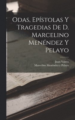 Marcelino Menéndez Y Pelayo, Juan Valera - Odas, Epístolas Y Tragedias De D. Marcelino Menéndez Y Pelayo, Inbunden