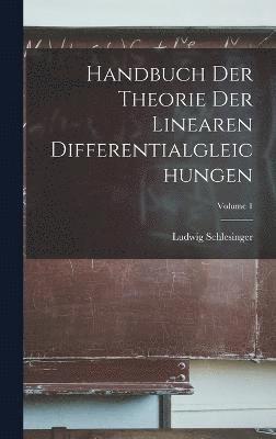 Handbuch Der Theorie Der Linearen Differentialgleichungen; Volume 1 1