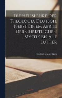 bokomslag Die Heilslehre Der Theologia Deutsch. Nebst Einem Abriss Der Christlichen Mystik Bis Auf Luther