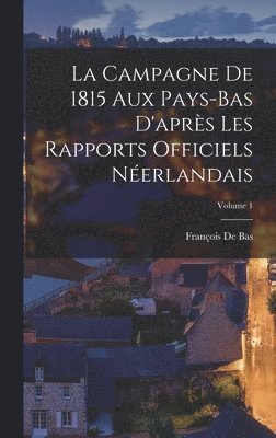 Campagne De 1815 Aux Pays-Bas D'après Les Rapports Officiels Néerlandais; Volume 1