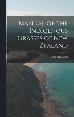 John Buchanan - Manual of the Indigenous Grasses of New Zealand, Inbunden