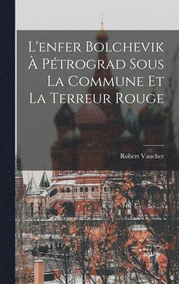 L'enfer Bolchevik  Ptrograd Sous La Commune Et La Terreur Rouge 1