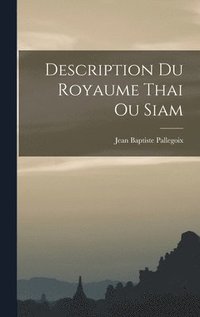 bokomslag Description Du Royaume Thai Ou Siam