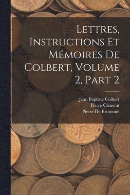 bokomslag Lettres, Instructions Et Mmoires De Colbert, Volume 2, part 2