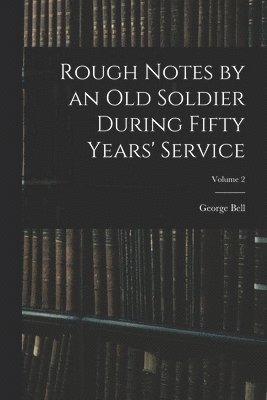 bokomslag Rough Notes by an Old Soldier During Fifty Years' Service; Volume 2