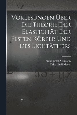 bokomslag Vorlesungen ber Die Theorie Der Elasticitt Der Festen Krper Und Des Lichtthers