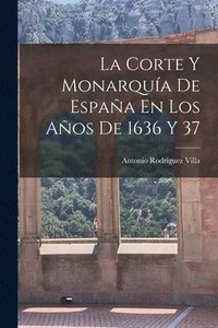 bokomslag La Corte Y Monarqua De Espaa En Los Aos De 1636 Y 37