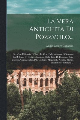 Giulio Cesare Capaccio - Vera Antichita Di Pozzvolo..., Häftad