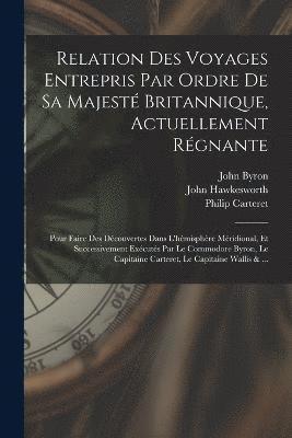John Byron, John Hawkesworth, Samuel Wallis - Relation Des Voyages Entrepris Par Ordre De Sa Majesté Britannique, Actuellement Régnante; Pour Faire Des Découvertes Dans L'hémisphère Méridional, Et Successivement Exécutés Par Le Commodore Byron, Le Capitaine Carteret, Le Capitaine Wallis & ..., Häftad
