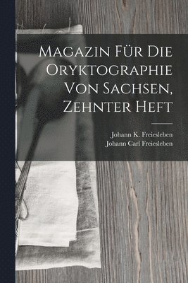 Johann Carl Freiesleben, Johann K Freiesleben, Johann K. Freiesleben - Magazin Für Die Oryktographie Von Sachsen, Zehnter Heft, Häftad