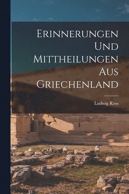 bokomslag Erinnerungen Und Mittheilungen Aus Griechenland