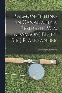 bokomslag Salmon-Fishing in Canada, by a Resident [W.a. Adamson] Ed. by Sir J.E. Alexander