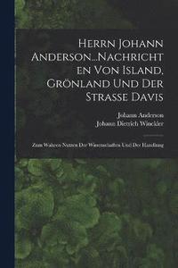 bokomslag Herrn Johann Anderson...Nachrichten Von Island, Grnland Und Der Strasse Davis