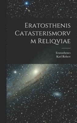 Karl Robert, Eratosthenes - Eratosthenis Catasterismorvm Reliqviae, Inbunden